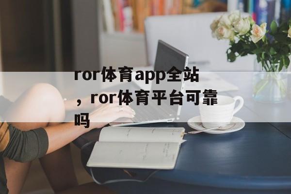 ror体育app全站，ror体育平台可靠吗