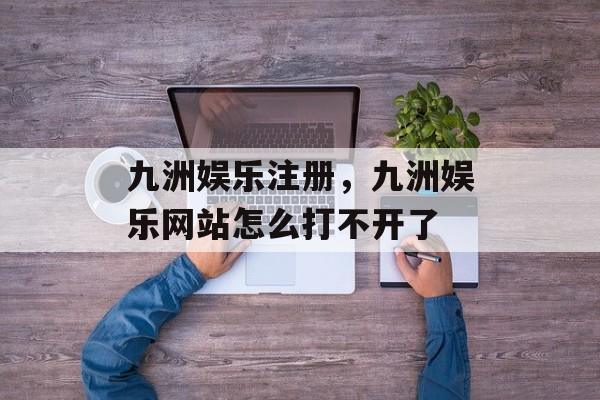 九洲娱乐注册，九洲娱乐网站怎么打不开了