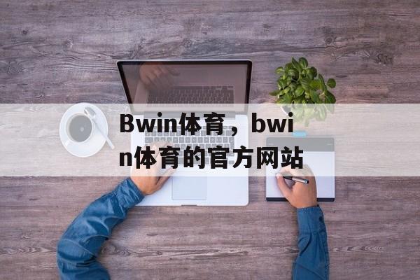 Bwin体育，bwin体育的官方网站